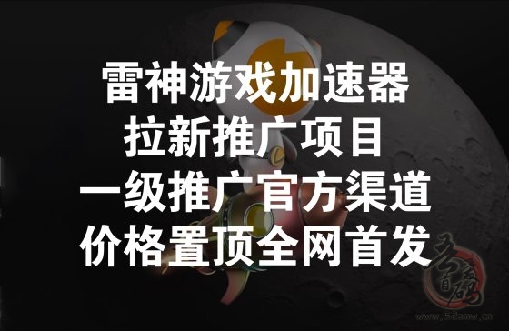 雷神游戏加速器拉新推广项目，一级推广官方渠道价格置顶全网首发！